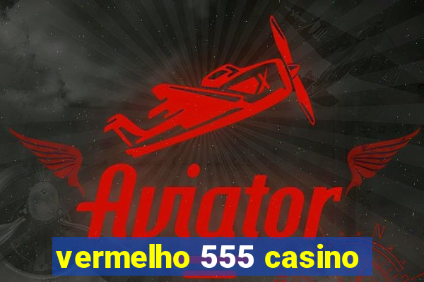 vermelho 555 casino